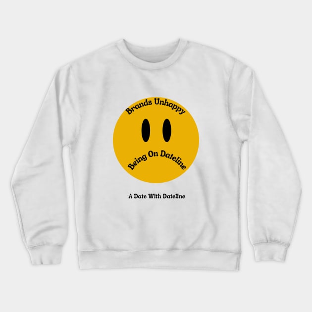 Brands Unhappy Being On Dateline Crewneck Sweatshirt by kaynalani